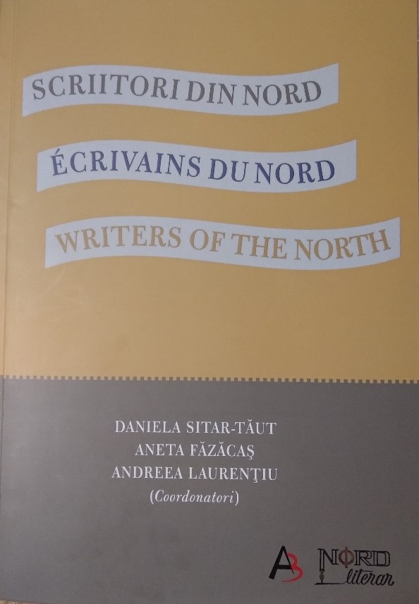 DANIELA SITAR-TĂUT ANETA FĂZĂCAȘ ANDREEA LAURENȚIU (COORDONATORI) SCRIITORI DIN NORD = ÉCRIVAINS DU NORD = WRITERS OF THE NORTH 
